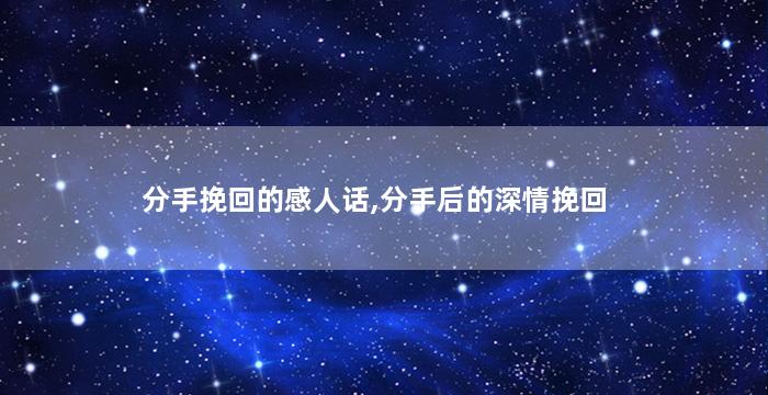 分手挽回的感人话,分手后的深情挽回