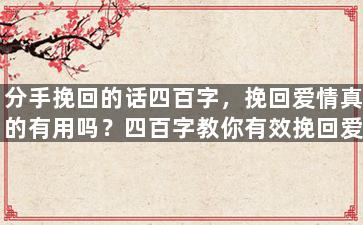 分手挽回的话四百字，挽回爱情真的有用吗？四百字教你有效挽回爱人