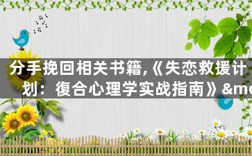 分手挽回相关书籍,《失恋救援计划：復合心理学实战指南》——情感自救必备手册