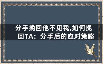 分手挽回他不见我,如何挽回TA：分手后的应对策略