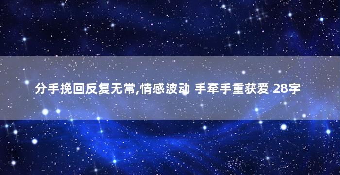 分手挽回反复无常,情感波动