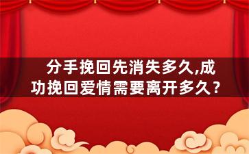 分手挽回先消失多久,成功挽回爱情需要离开多久？