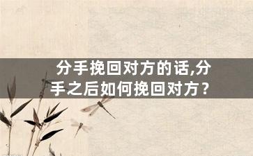 分手挽回对方的话,分手之后如何挽回对方？