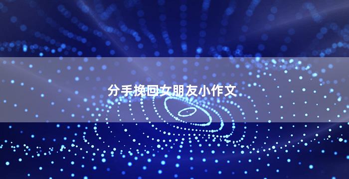 分手挽回女朋友小作文