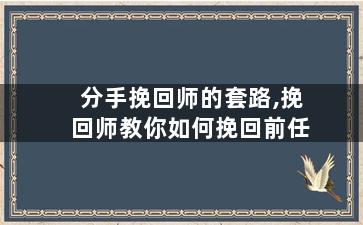 分手挽回师的套路,挽回师教你如何挽回前任
