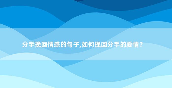 分手挽回情感的句子,如何挽回分手的爱情？