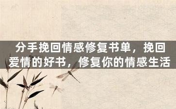 分手挽回情感修复书单，挽回爱情的好书，修复你的情感生活