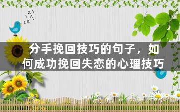 分手挽回技巧的句子，如何成功挽回失恋的心理技巧
