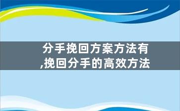 分手挽回方案方法有,挽回分手的高效方法