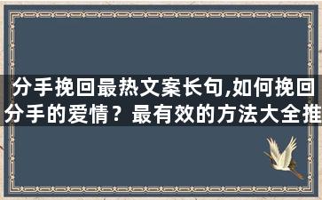 分手挽回最热文案长句,如何挽回分手的爱情？最有效的方法大全推荐