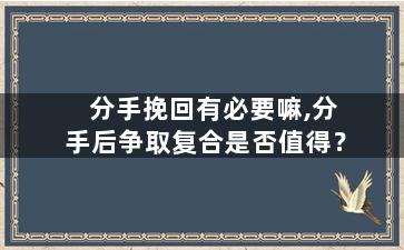 分手挽回有必要嘛,分手后争取复合是否值得？