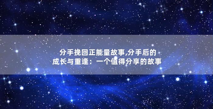 分手挽回正能量故事,分手后的成长与重逢：一个值得分享的故事