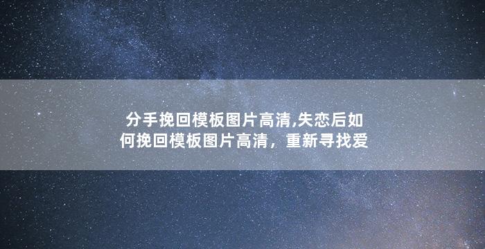 分手挽回模板图片高清,失恋后如何挽回模板图片高清，重新寻找爱情的技巧