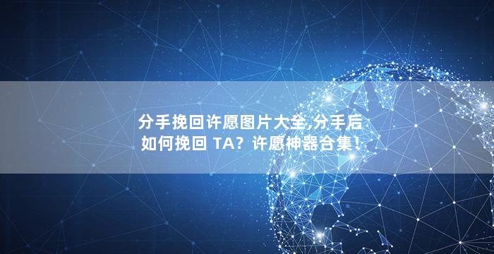 分手挽回许愿图片大全,分手后如何挽回