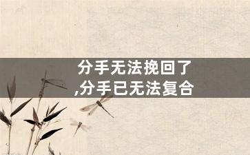 分手无法挽回了,分手已无法复合
