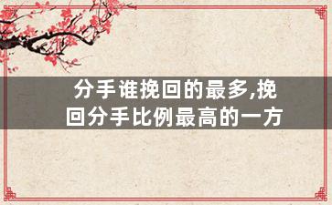 分手谁挽回的最多,挽回分手比例最高的一方