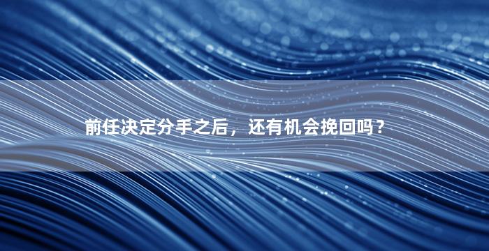 前任决定分手之后，还有机会挽回吗？