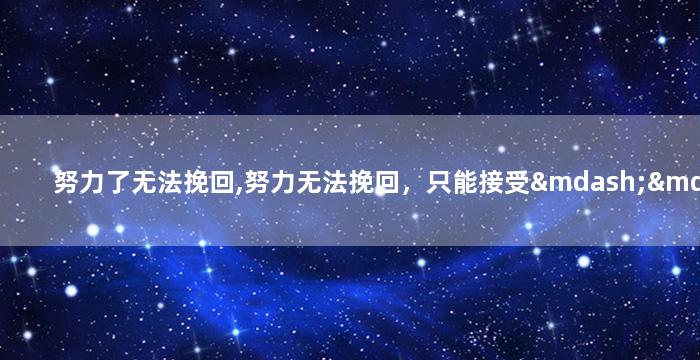 努力了无法挽回,努力无法挽回，只能接受——重写新标题