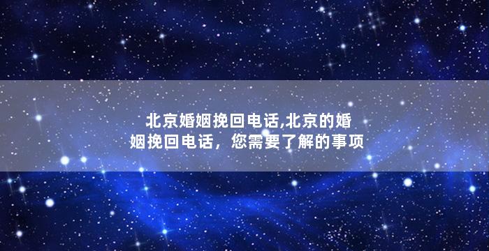 北京婚姻挽回电话,北京的婚姻挽回电话，您需要了解的事项
