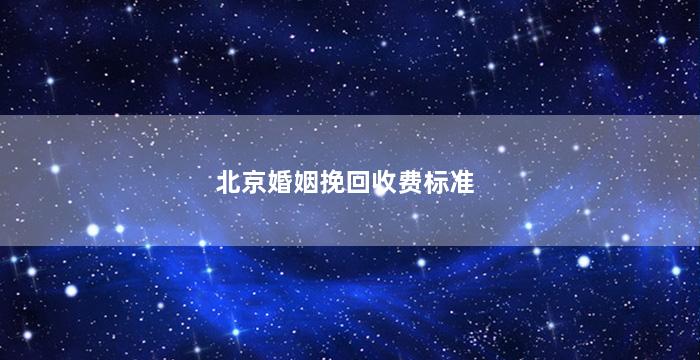 北京婚姻挽回收费标准