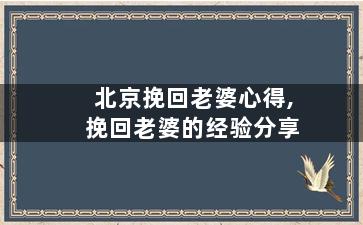 北京挽回老婆心得,挽回老婆的经验分享
