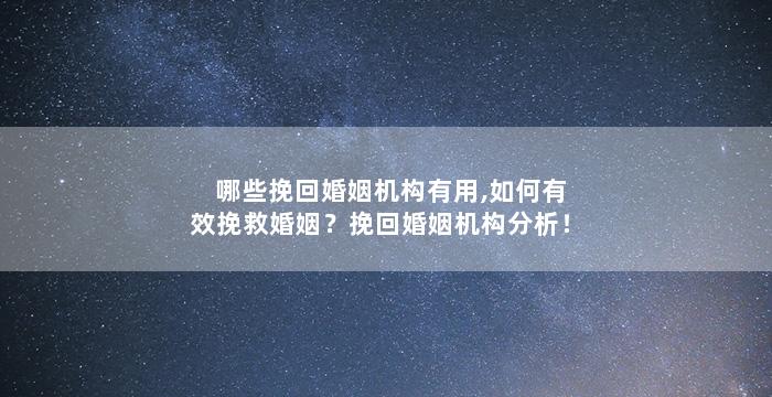 哪些挽回婚姻机构有用,如何有效挽救婚姻？挽回婚姻机构分析！