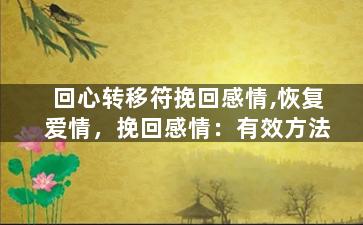 回心转移符挽回感情,恢复爱情，挽回感情：有效方法