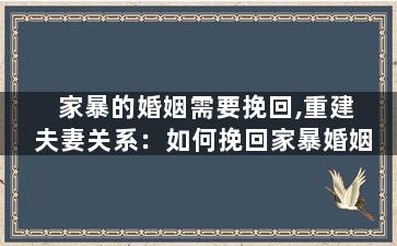 家暴的婚姻需要挽回,重建夫妻关系：如何挽回家暴婚姻