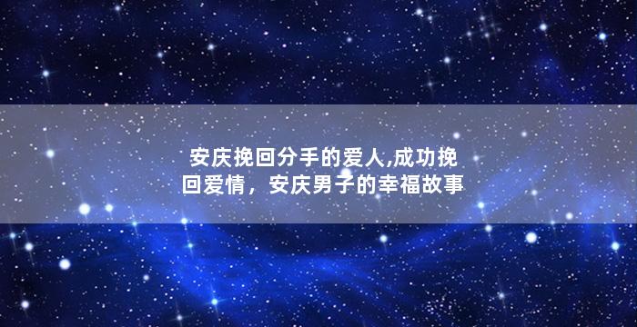 安庆挽回分手的爱人,成功挽回爱情，安庆男子的幸福故事