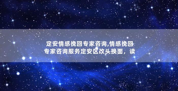 定安情感挽回专家咨询,情感挽回专家咨询服务定安区改头换面，读懂两性情感，解析爱情密码！