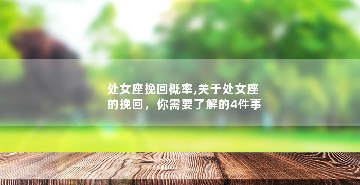 处女座挽回概率,关于处女座的挽回，你需要了解的4件事