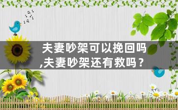 夫妻吵架可以挽回吗,夫妻吵架还有救吗？