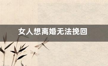 女人想离婚无法挽回