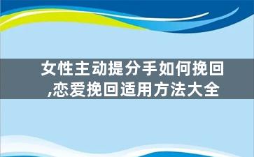 女性主动提分手如何挽回,恋爱挽回适用方法大全