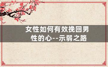 女性如何有效挽回男性的心--示弱之路
