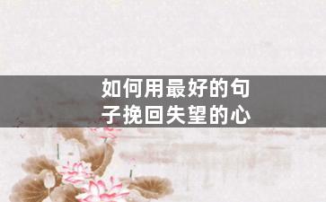 如何用最好的句子挽回失望的心