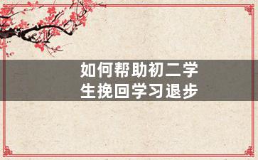 如何帮助初二学生挽回学习退步
