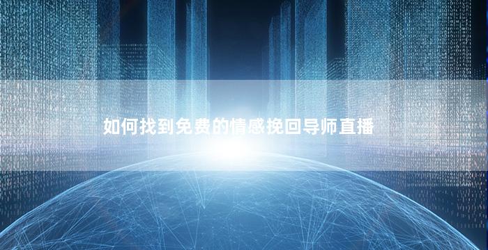 如何找到免费的情感挽回导师直播