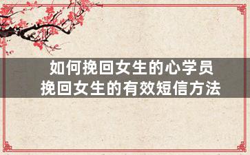 如何挽回女生的心学员挽回女生的有效短信方法