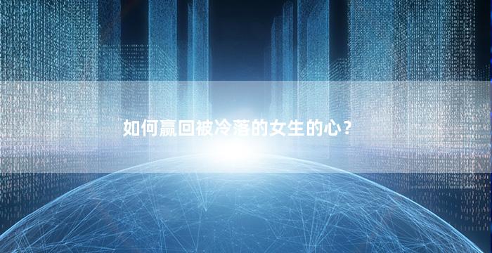 如何赢回被冷落的女生的心？