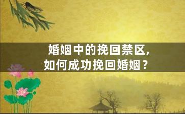 婚姻中的挽回禁区,如何成功挽回婚姻？