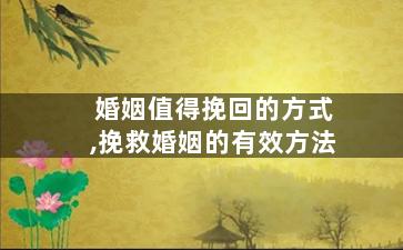 婚姻值得挽回的方式,挽救婚姻的有效方法
