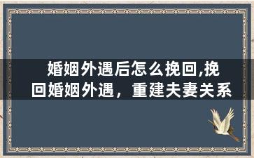 婚姻外遇后怎么挽回,挽回婚姻外遇，重建夫妻关系