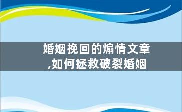 婚姻挽回的煽情文章,如何拯救破裂婚姻