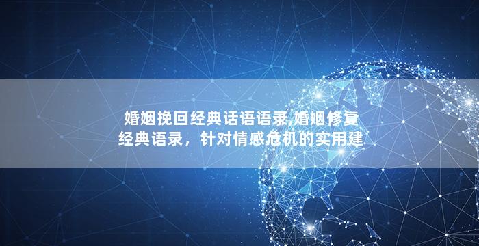 婚姻挽回经典话语语录,婚姻修复经典语录，针对情感危机的实用建议