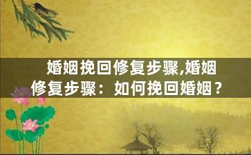婚姻挽回修复步骤,婚姻修复步骤：如何挽回婚姻？