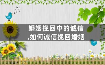 婚姻挽回中的诚信,如何诚信挽回婚姻