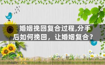 婚姻挽回复合过程,分手后如何挽回，让婚姻复合？