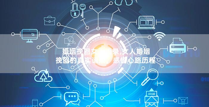婚姻挽回女人语录,女人婚姻挽回的真实语录，感悟心路历程
