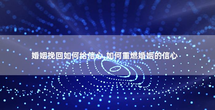 婚姻挽回如何给信心,如何重燃婚姻的信心